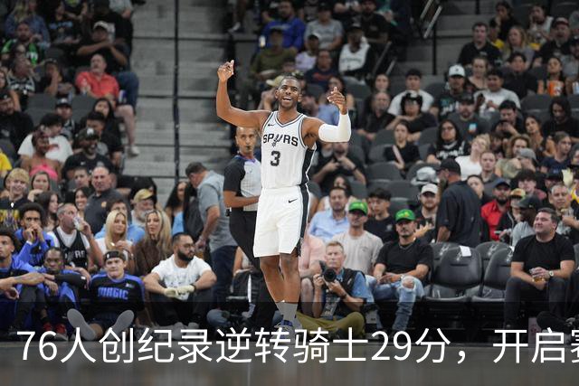 76人创纪录逆转骑士29分，开启赛季新篇